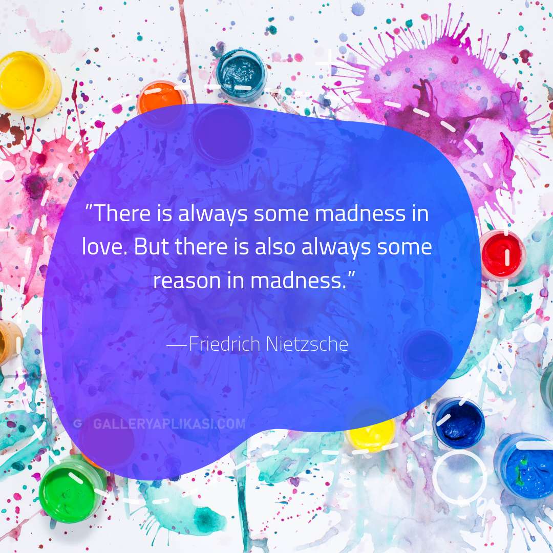 There is always some madness in love